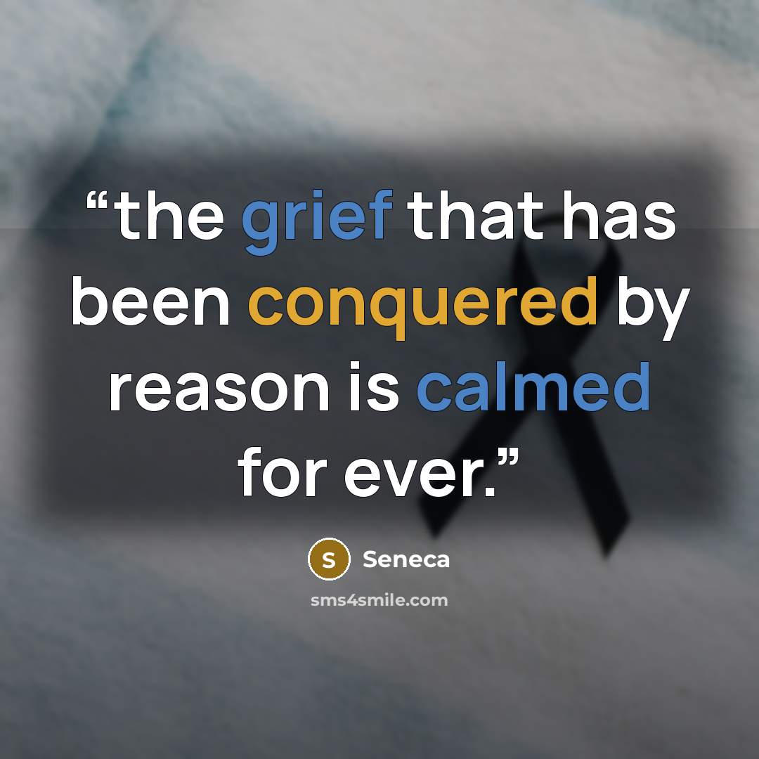 “the grief that has been conquered by reason is calmed for ever.” quote by Seneca