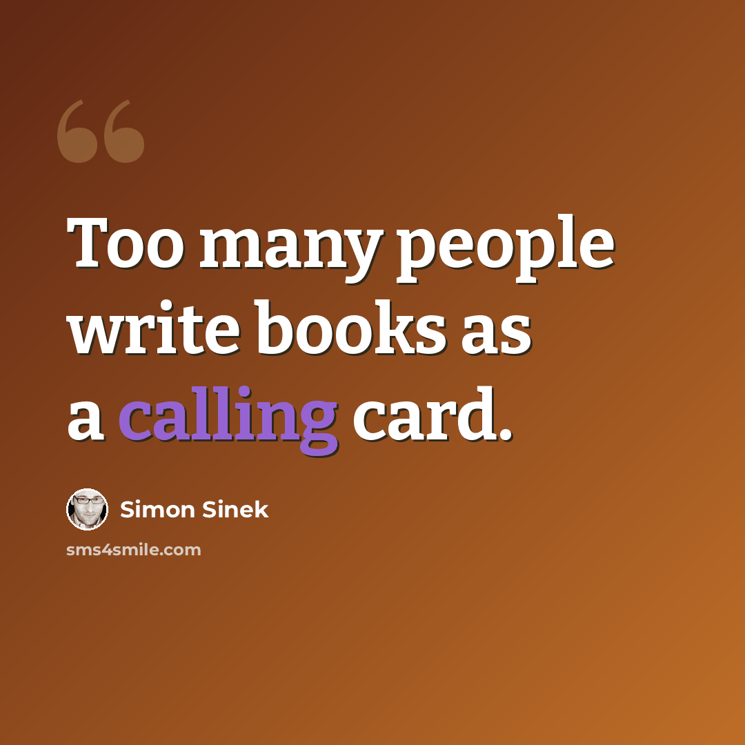 “Too many people write books as a calling card.” quote by Simon Sinek