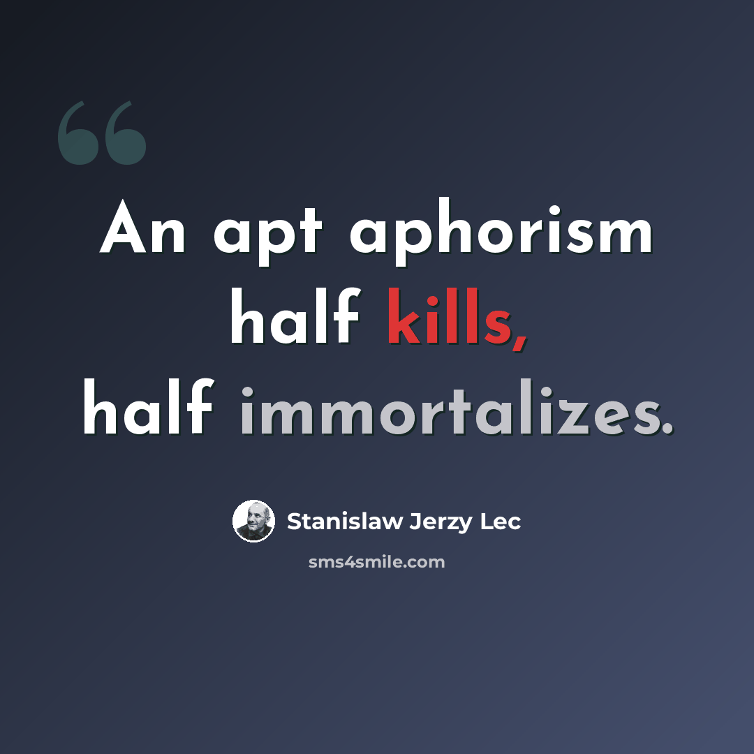 “An apt aphorism half kills, half immortalizes.” quote by Stanislaw Jerzy Lec