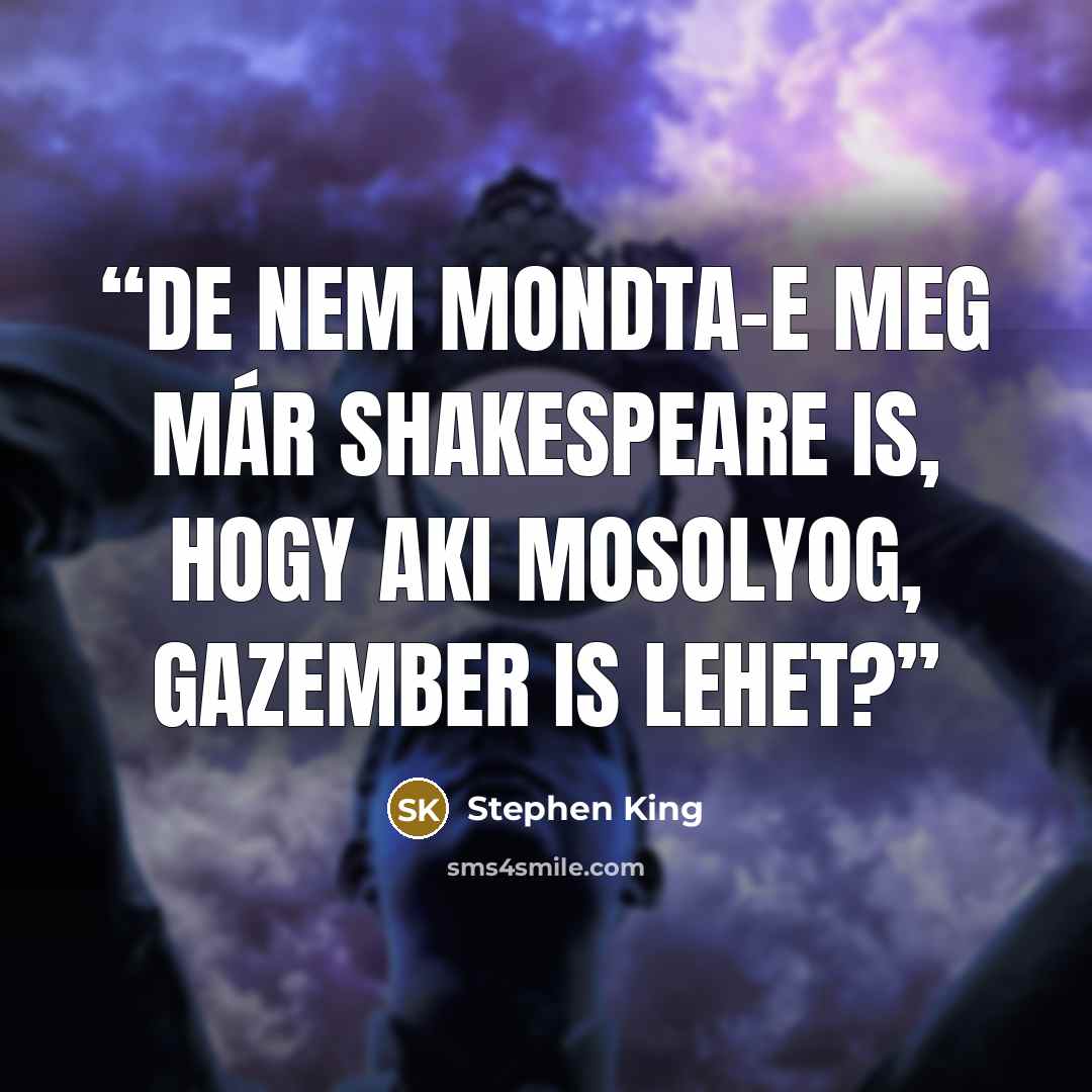 “De nem mondta-e meg már Shakespeare is, hogy aki mosolyog, gazember is lehet?” quote by Stephen King