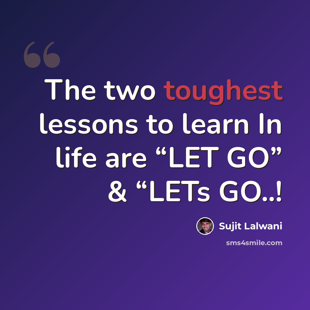 “The two toughest lessons to learn In life are “LET GO” & “LETs GO..!” quote by Sujit Lalwani