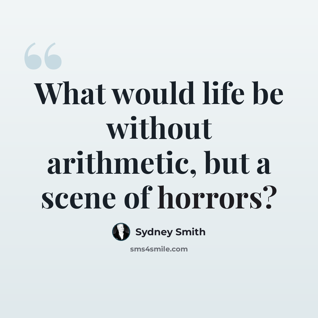 “What would life be without arithmetic, but a scene of horrors?” quote by Sydney Smith