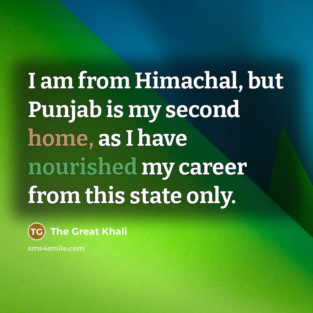 “I am from Himachal, but Punjab is my second home, as I have nourished my career from this state only.” quote by The Great Khali
