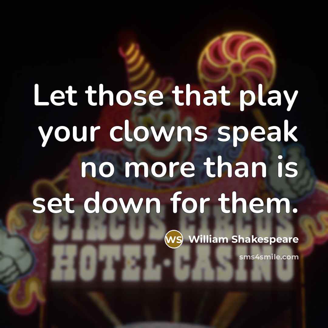 “Let those that play your clowns speak no more than is set down for them.” quote by William Shakespeare