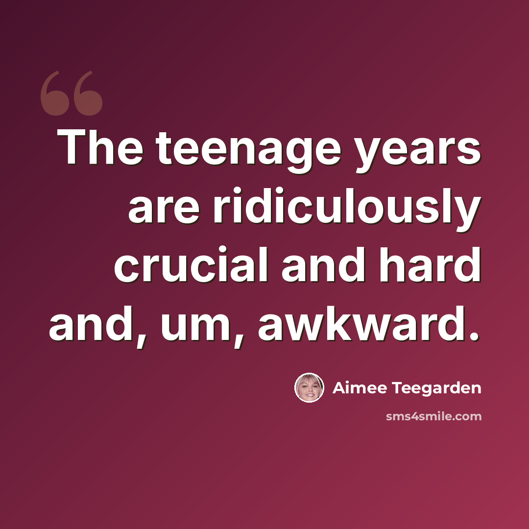 “The teenage years are ridiculously crucial and hard and, um, awkward.” quote by Aimee Teegarden