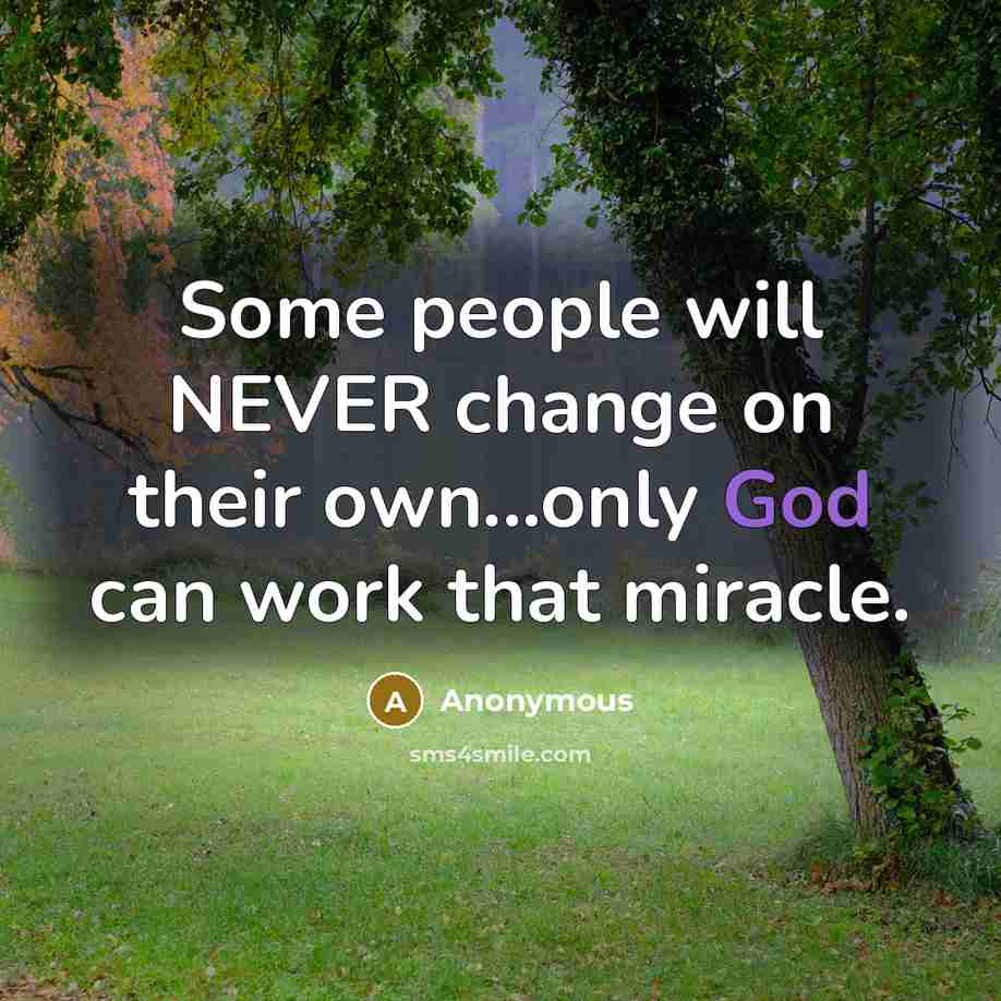 “Some people will NEVER change on their own...only God can work that miracle.” quote by Anonymous
