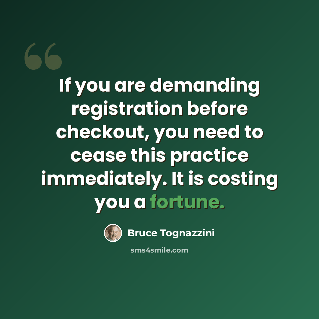 “If you are demanding registration before checkout, you need to cease this practice immediately. It is costing you a fortune.” quote by Bruce Tognazzini