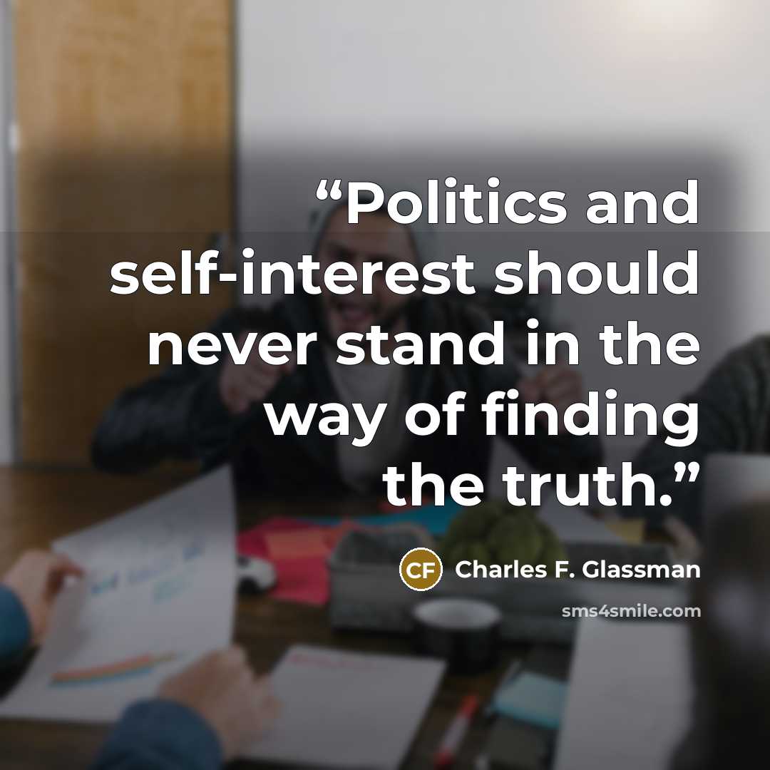 “Politics and self-interest should never stand in the way of finding the truth.” quote by Charles F. Glassman