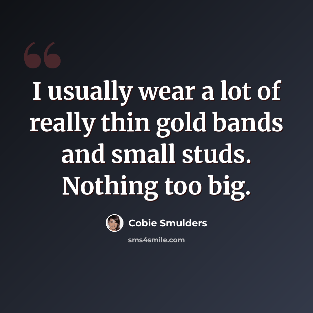 “I usually wear a lot of really thin gold bands and small studs. Nothing too big.” quote by Cobie Smulders