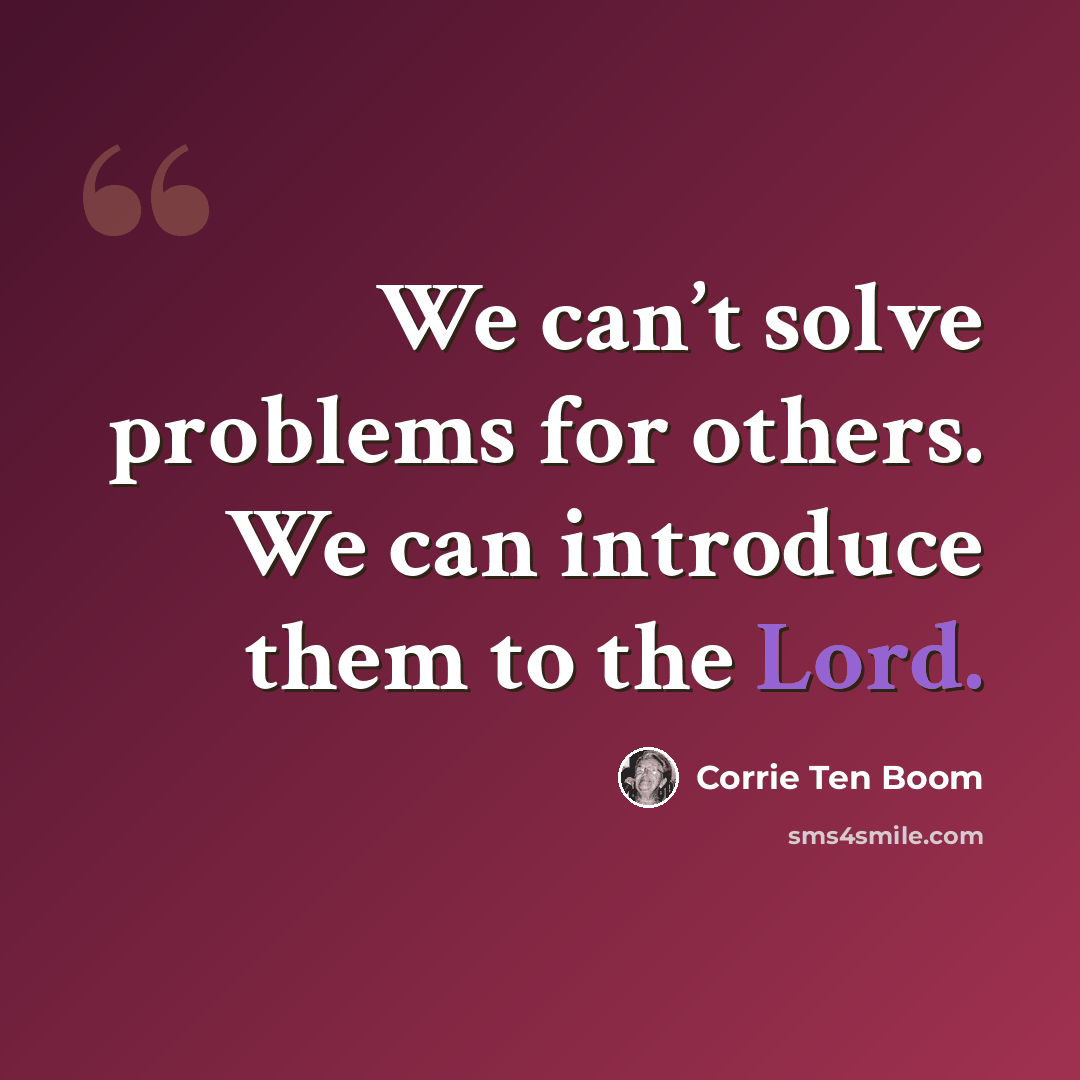 “We can’t solve problems for others. We can introduce them to the Lord.” quote by Corrie Ten Boom