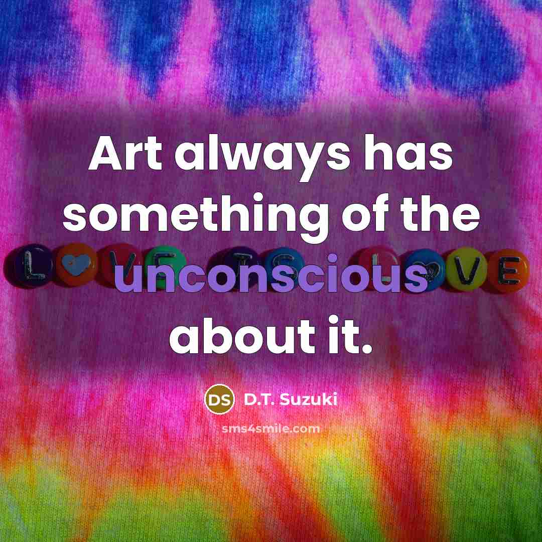 “Art always has something of the unconscious about it.” quote by D.T. Suzuki