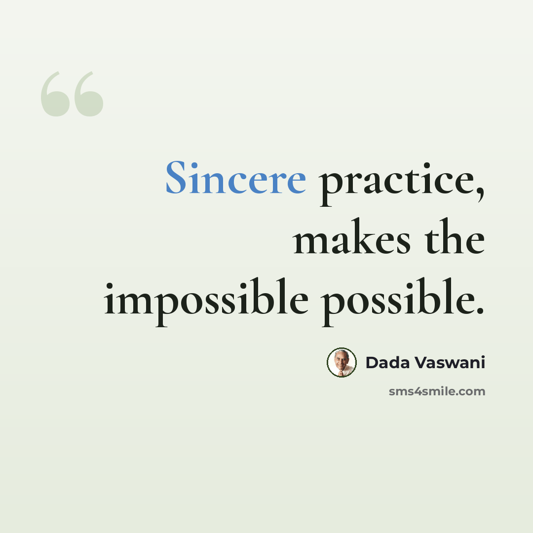 “Sincere practice, makes the impossible possible.” quote by Dada Vaswani