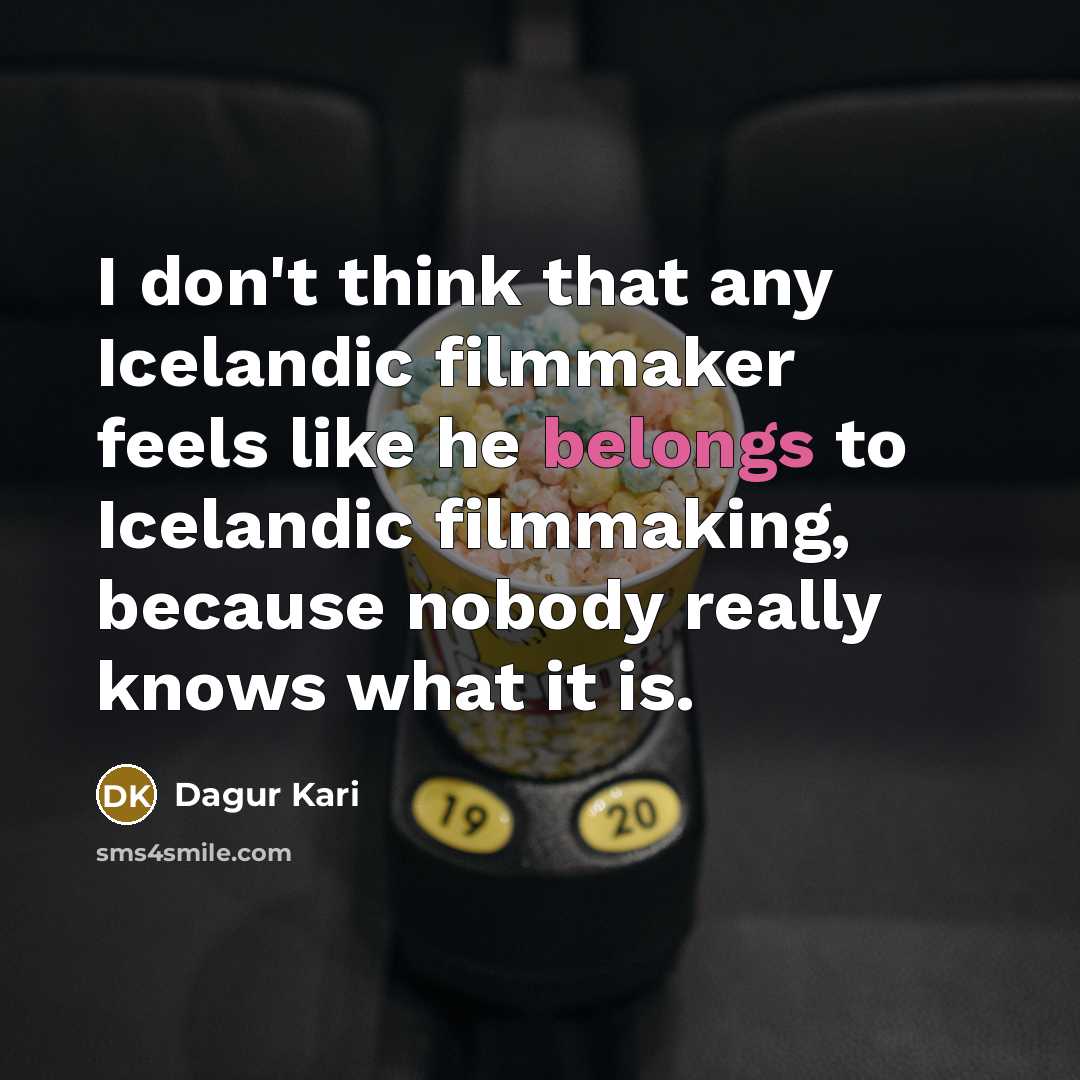 “I don't think that any Icelandic filmmaker feels like he belongs to Icelandic filmmaking, because nobody really knows what it is.” quote by Dagur Kari