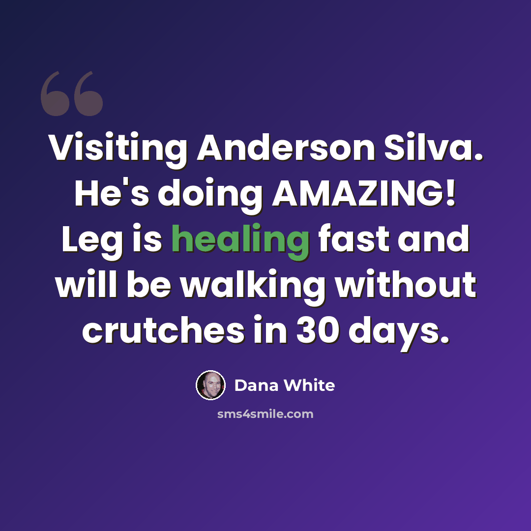 “Visiting Anderson Silva. He's doing AMAZING! Leg is healing fast and will be walking without crutches in 30 days.” quote by Dana White