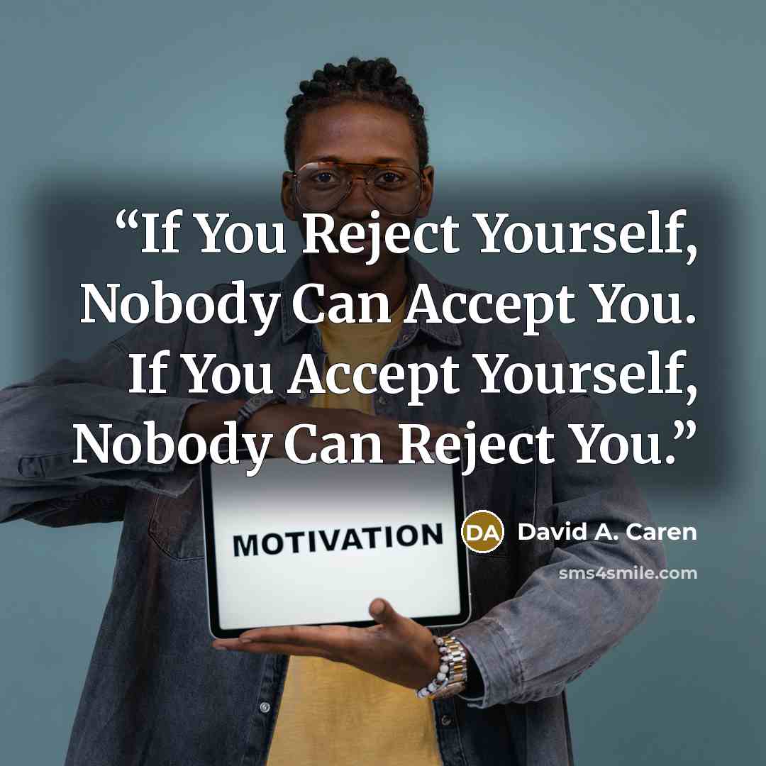 “If You Reject Yourself, Nobody Can Accept You. If You Accept Yourself, Nobody Can Reject You.” quote by David A. Caren