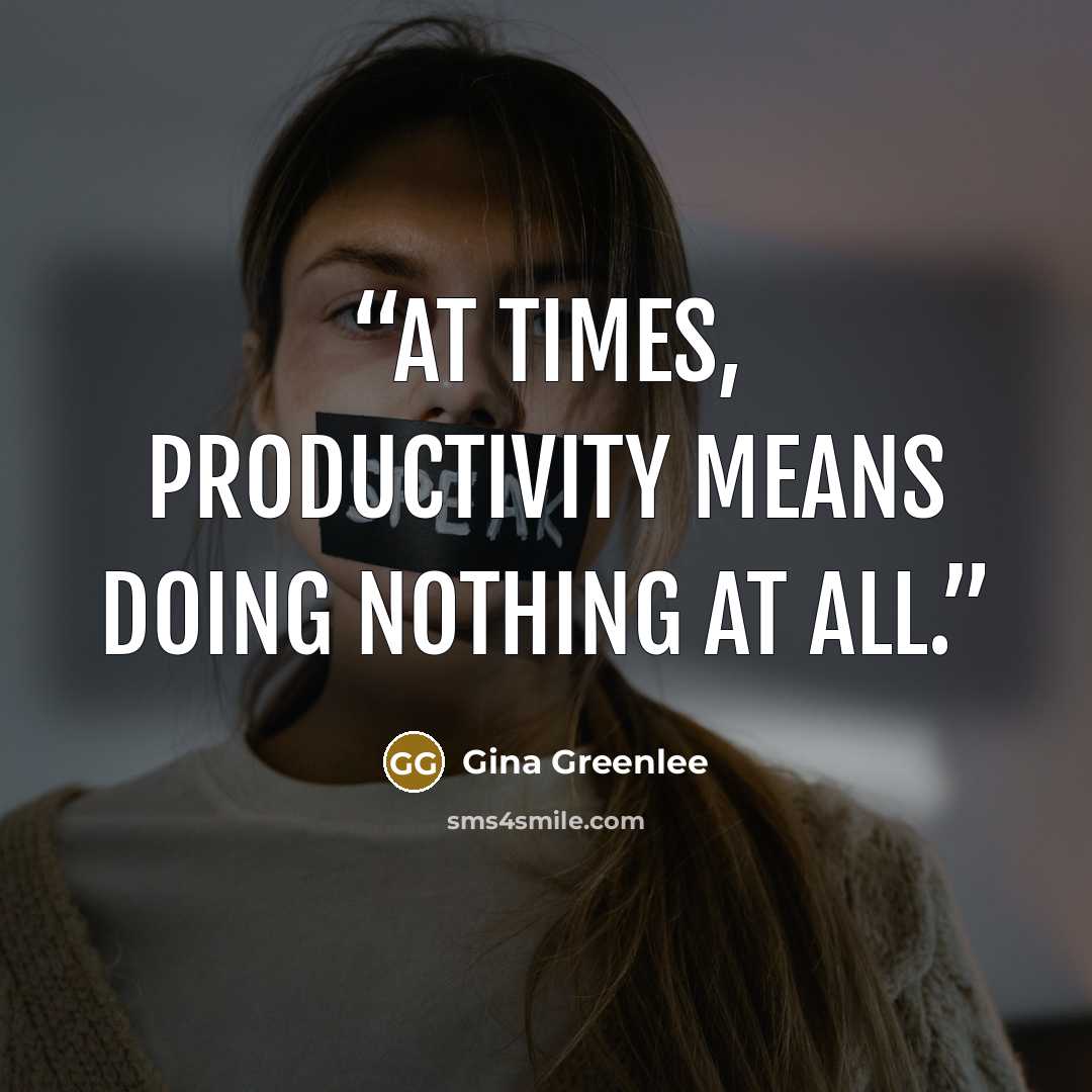 “At times, productivity means doing nothing at all.” quote by Gina Greenlee