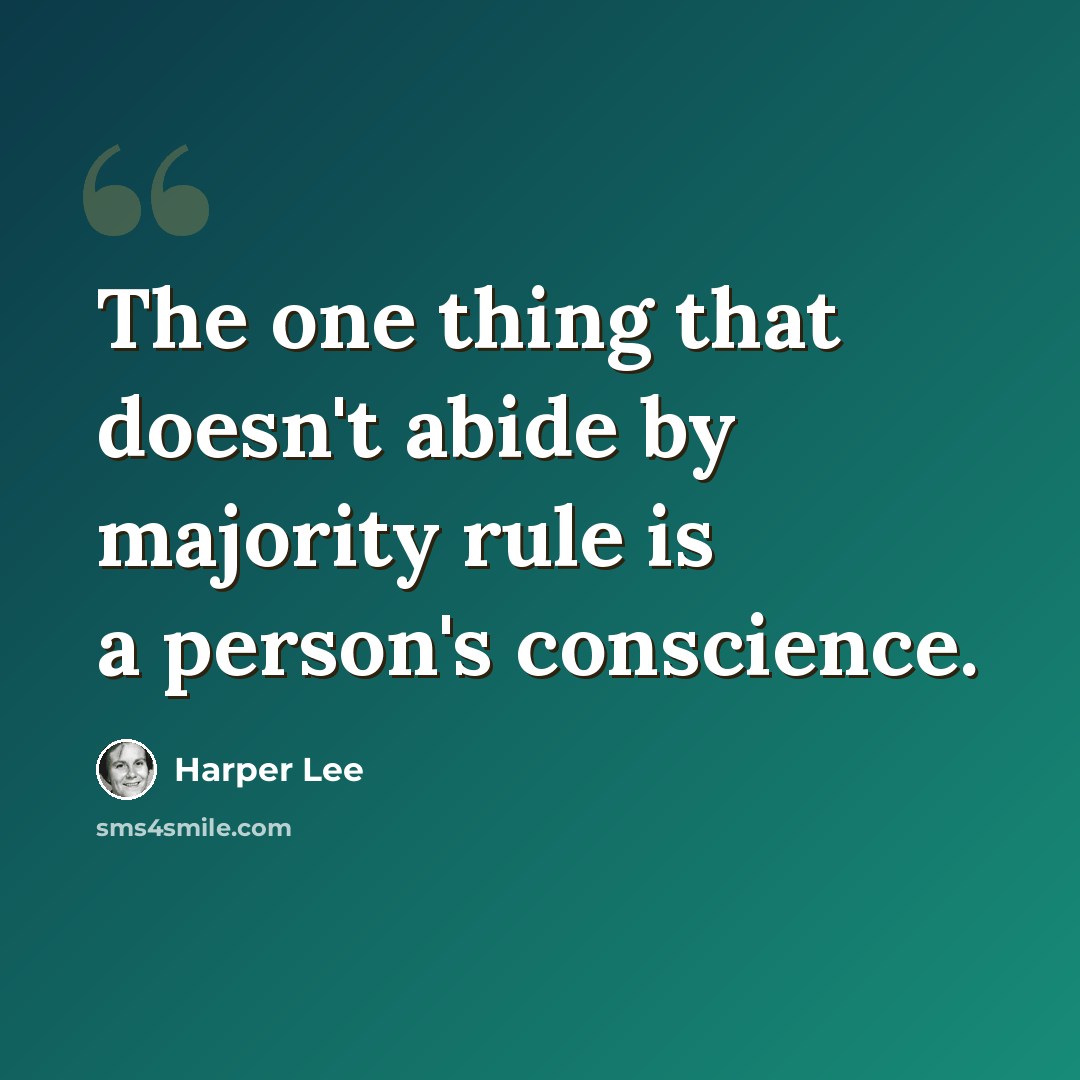 “The one thing that doesn't abide by majority rule is a person's conscience.” quote by Harper Lee