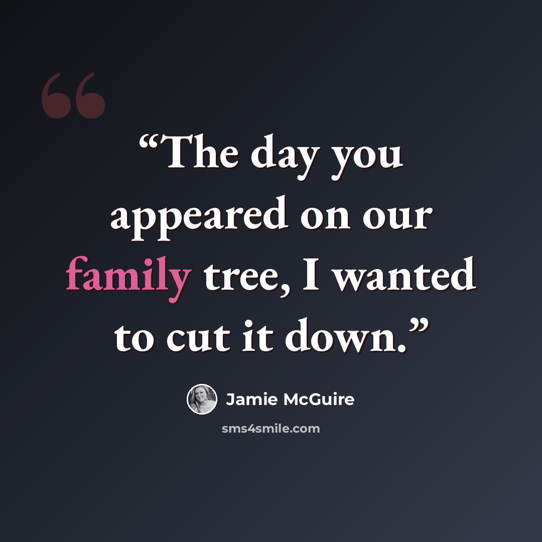 “The day you appeared on our family tree, I wanted to cut it down.” quote by Jamie McGuire