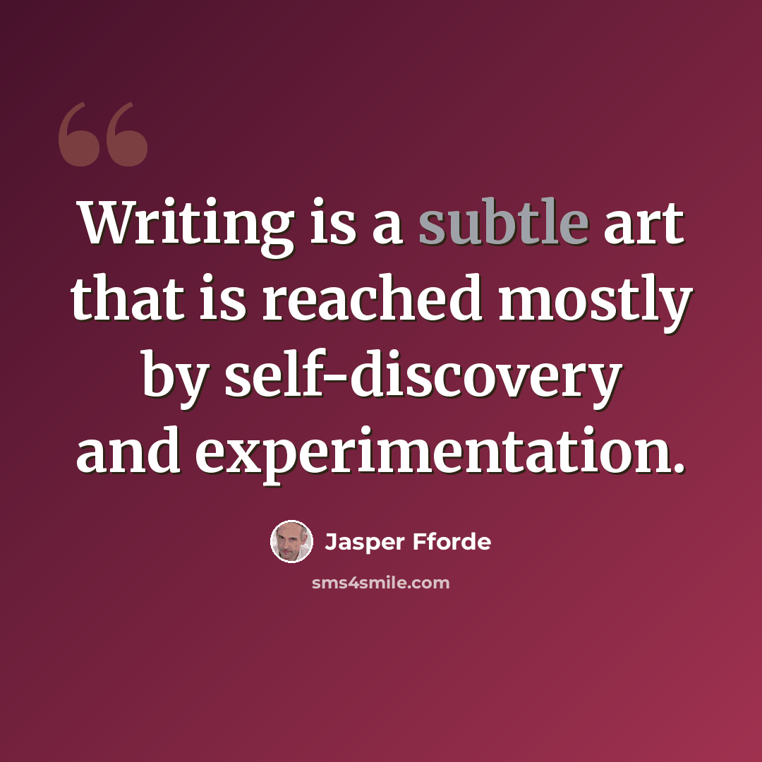 “Writing is a subtle art that is reached mostly by self-discovery and experimentation.” quote by Jasper Fforde