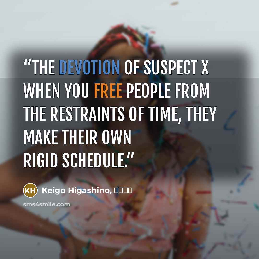“The Devotion of Suspect X When you free people from the restraints of time, they make their own rigid schedule.” quote by Keigo Higashino, 東野圭吾