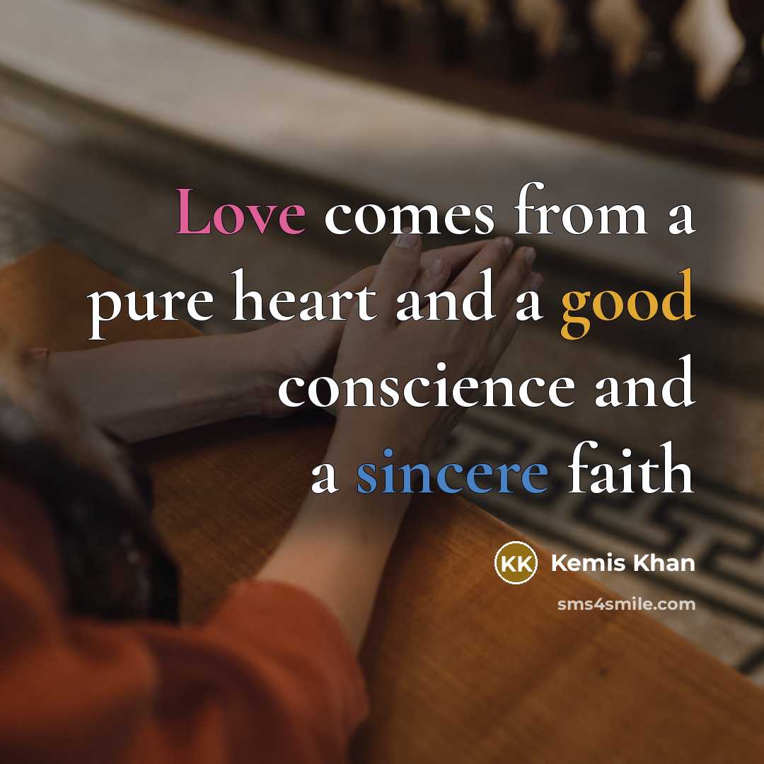 “Love comes from a pure heart and a good conscience and a sincere faith” quote by Kemis Khan