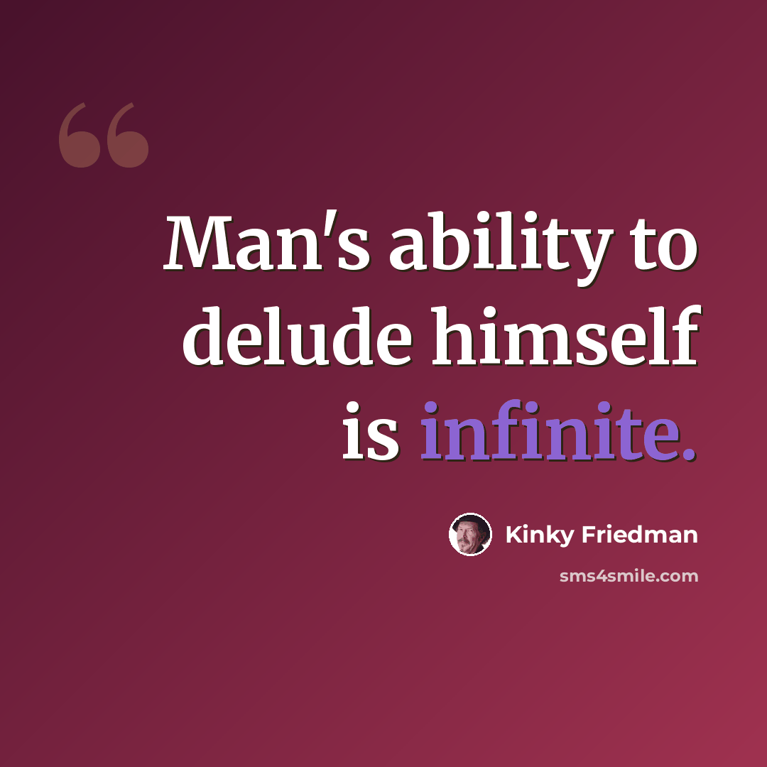 “Man's ability to delude himself is infinite.” quote by Kinky Friedman