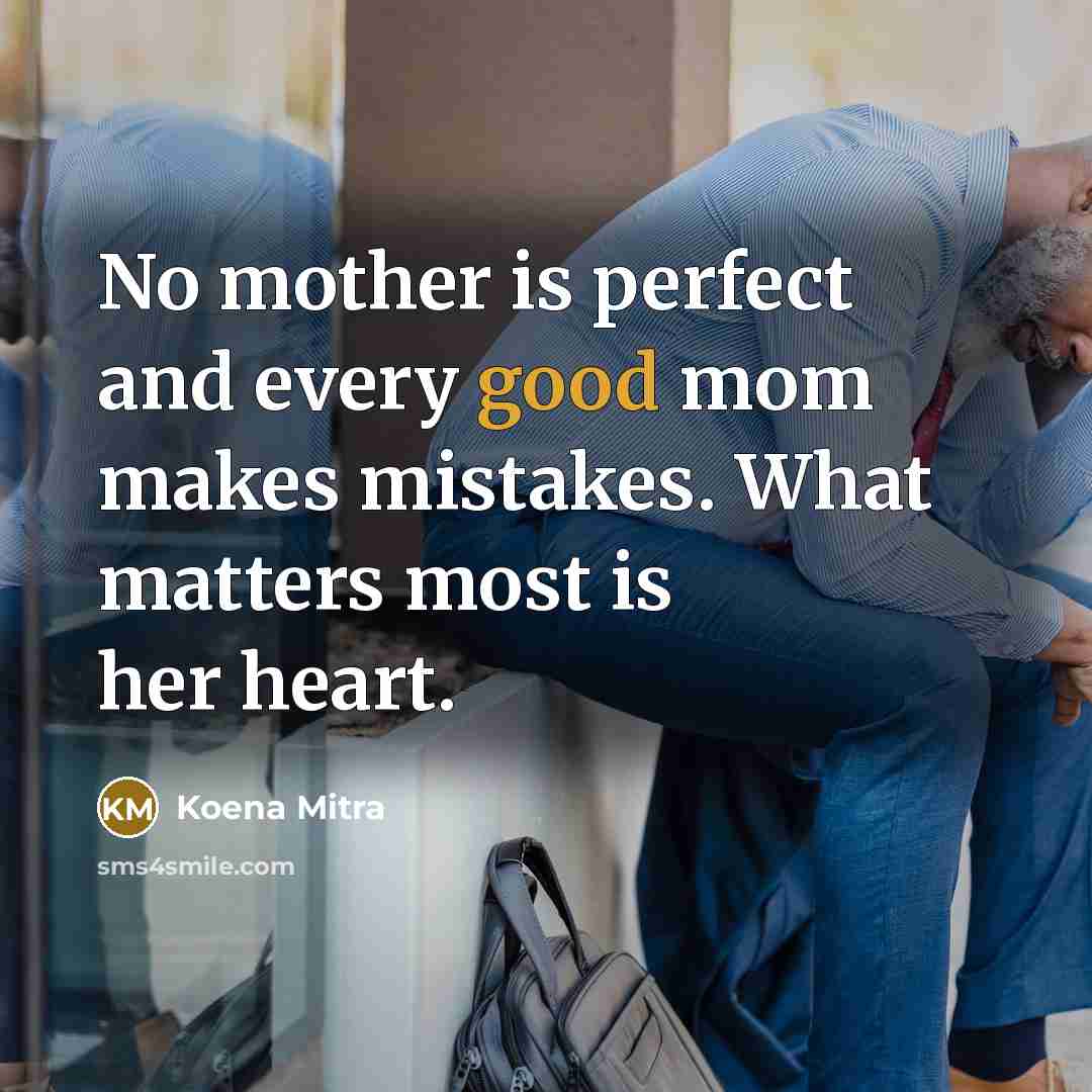 “No mother is perfect and every good mom makes mistakes. What matters most is her heart.” quote by Koena Mitra
