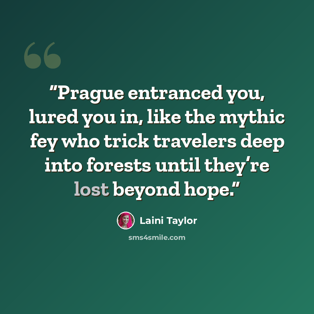 “Prague entranced you, lured you in, like the mythic fey who trick travelers deep into forests until they’re lost beyond hope.” quote by Laini Taylor