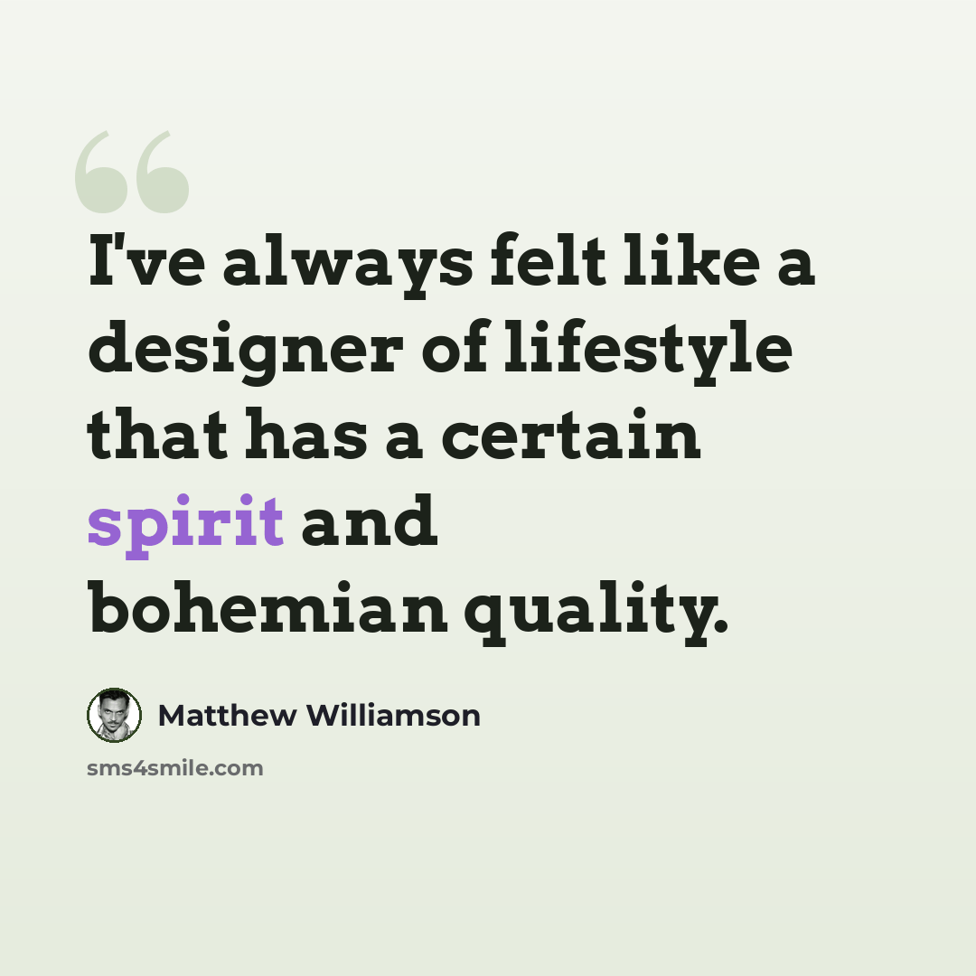 “I've always felt like a designer of lifestyle that has a certain spirit and bohemian quality.” quote by Matthew Williamson