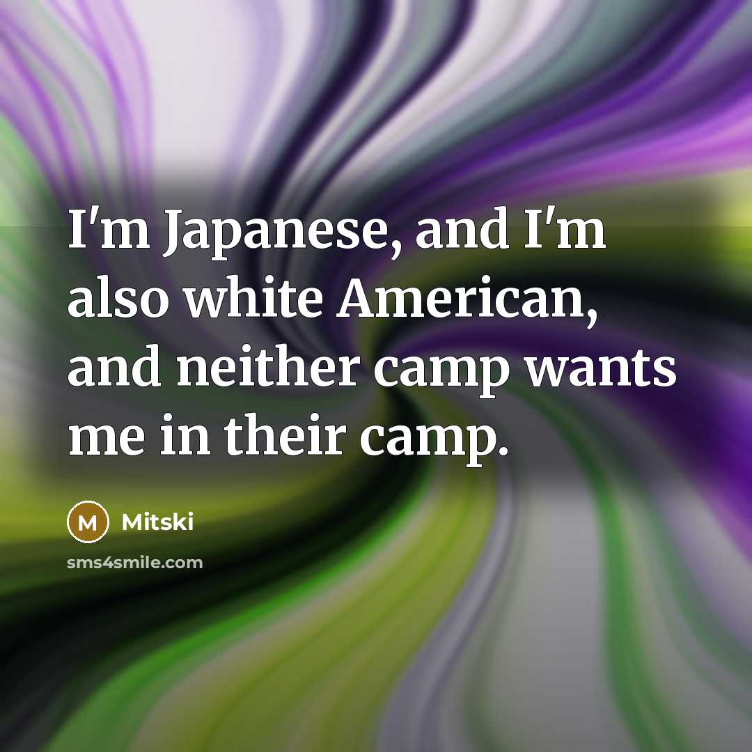 “I'm Japanese, and I'm also white American, and neither camp wants me in their camp.” quote by Mitski
