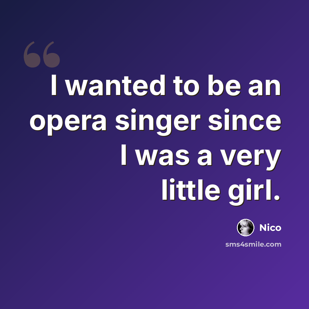 “I wanted to be an opera singer since I was a very little girl.” quote by Nico