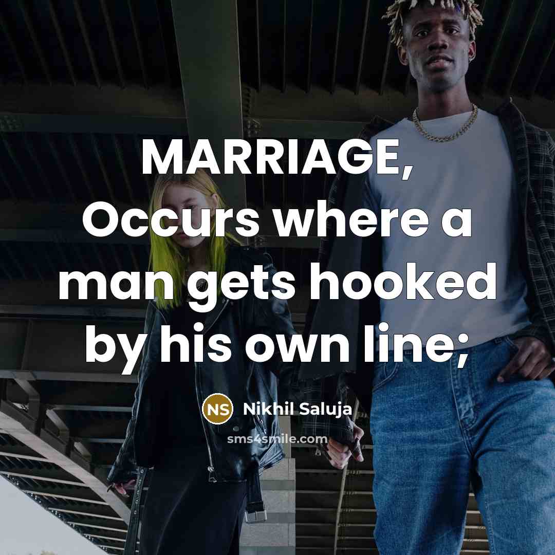 “MARRIAGE, Occurs where a man gets hooked by his own line;” quote by Nikhil Saluja