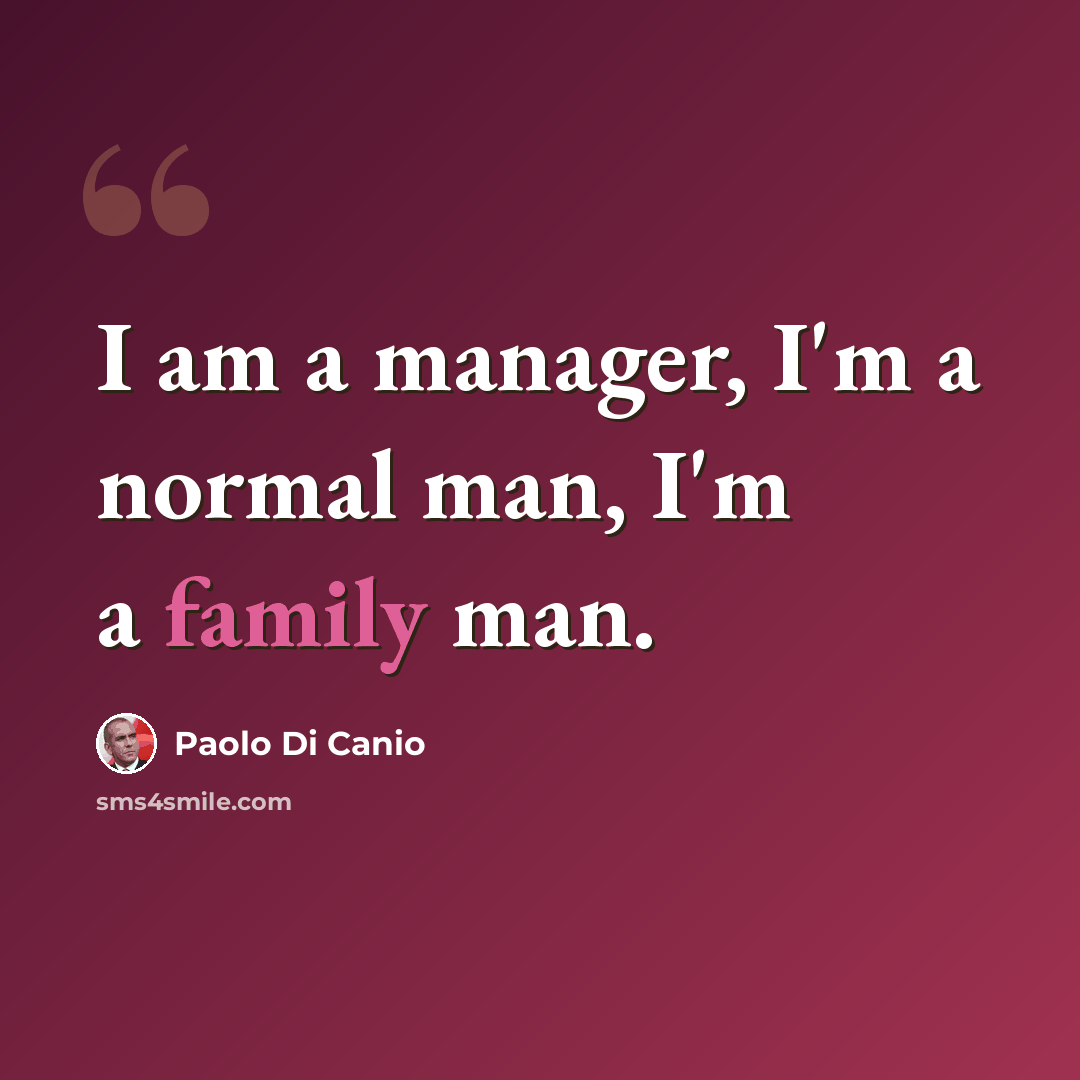 “I am a manager, I'm a normal man, I'm a family man.” quote by Paolo di Canio