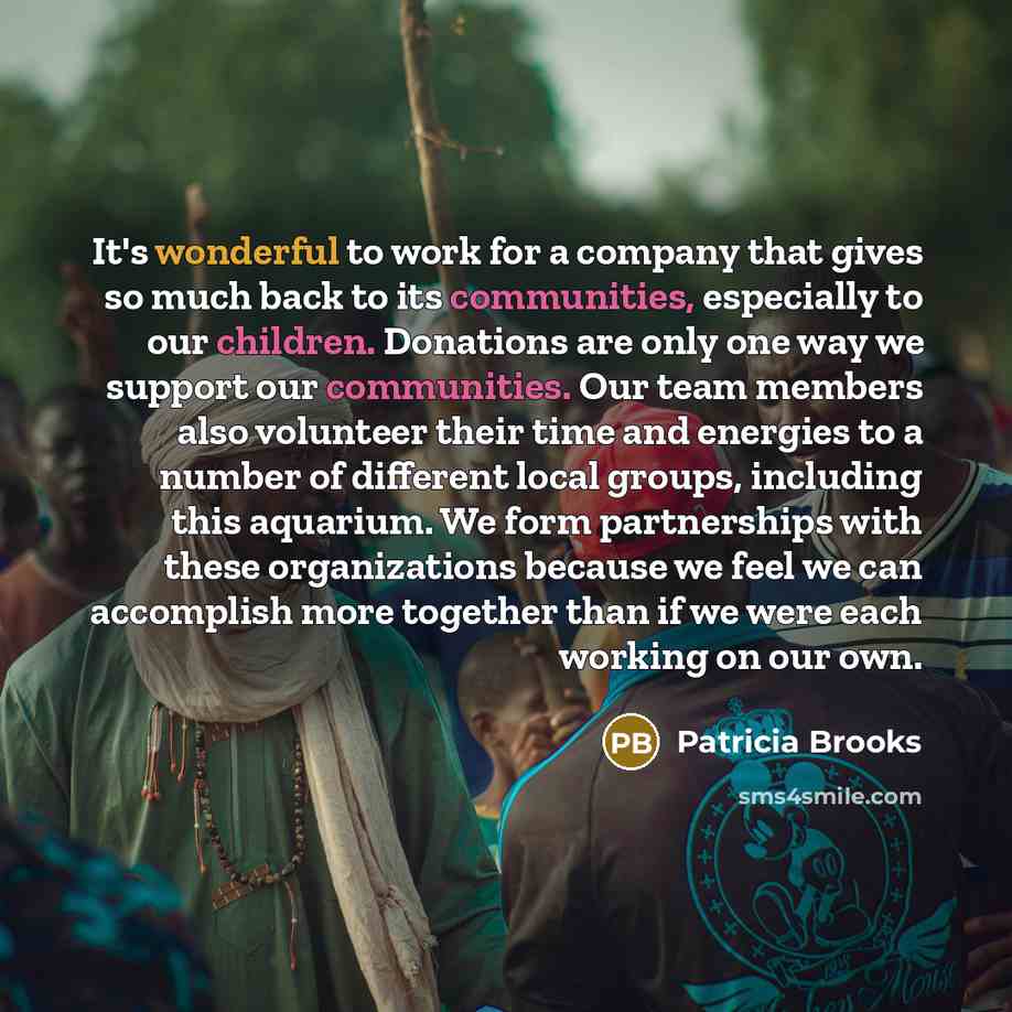 “It's wonderful to work for a company that gives so much back to its communities, especially to our children. Donations are only one way we support our communities. Our team members also volunteer their time and energies to a number of different local groups, including this aquarium. We form…” quote by Patricia Brooks
