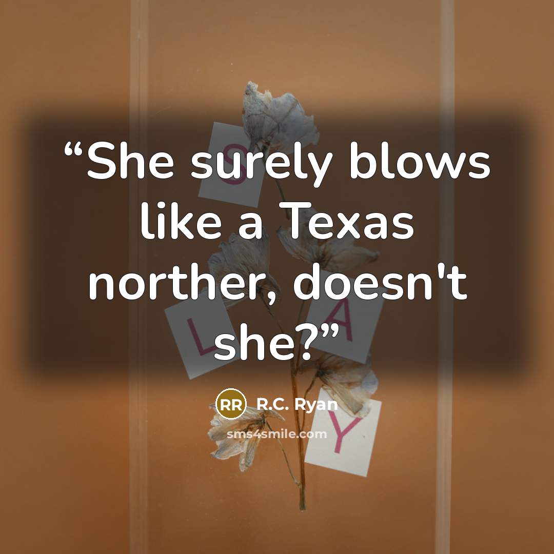 “She surely blows like a Texas norther, doesn't she?” quote by R.C. Ryan