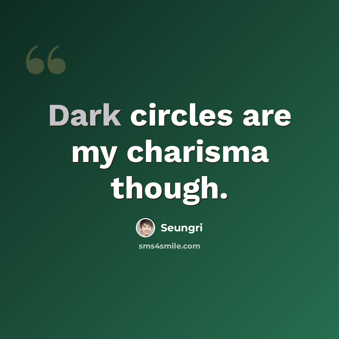 “Dark circles are my charisma though.” quote by Seungri
