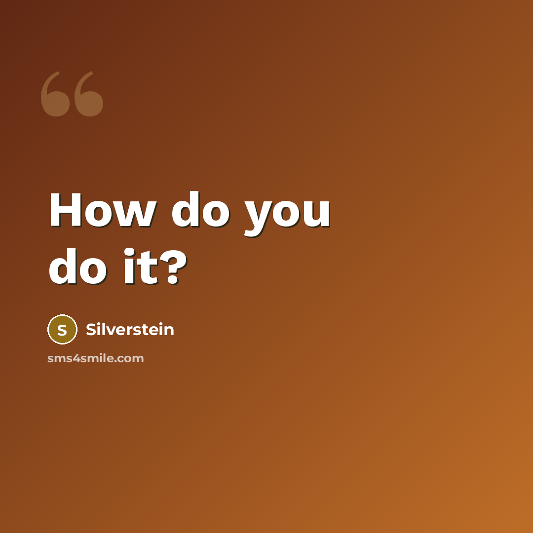 “How do you do it?” quote by Silverstein