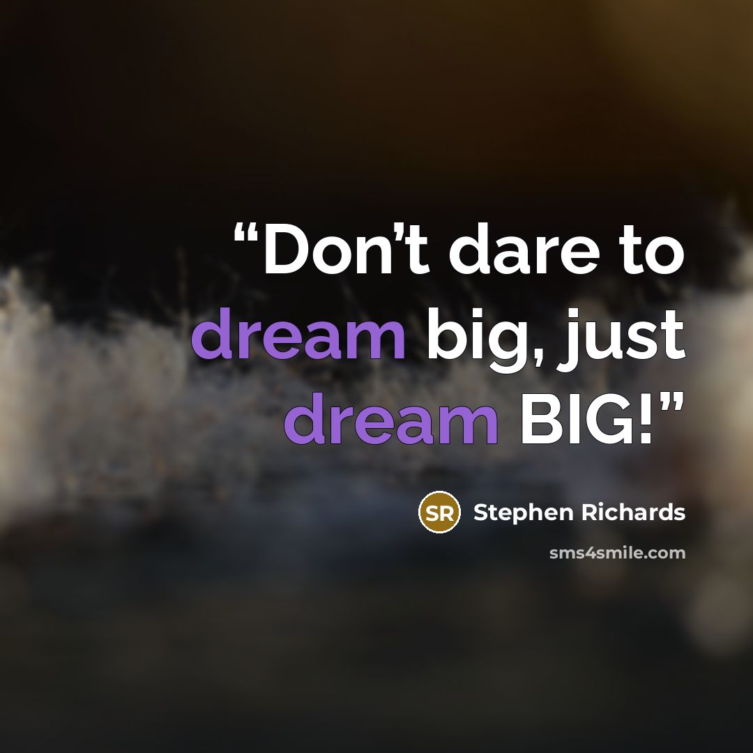 “Don’t dare to dream big, just dream BIG!” quote by Stephen Richards