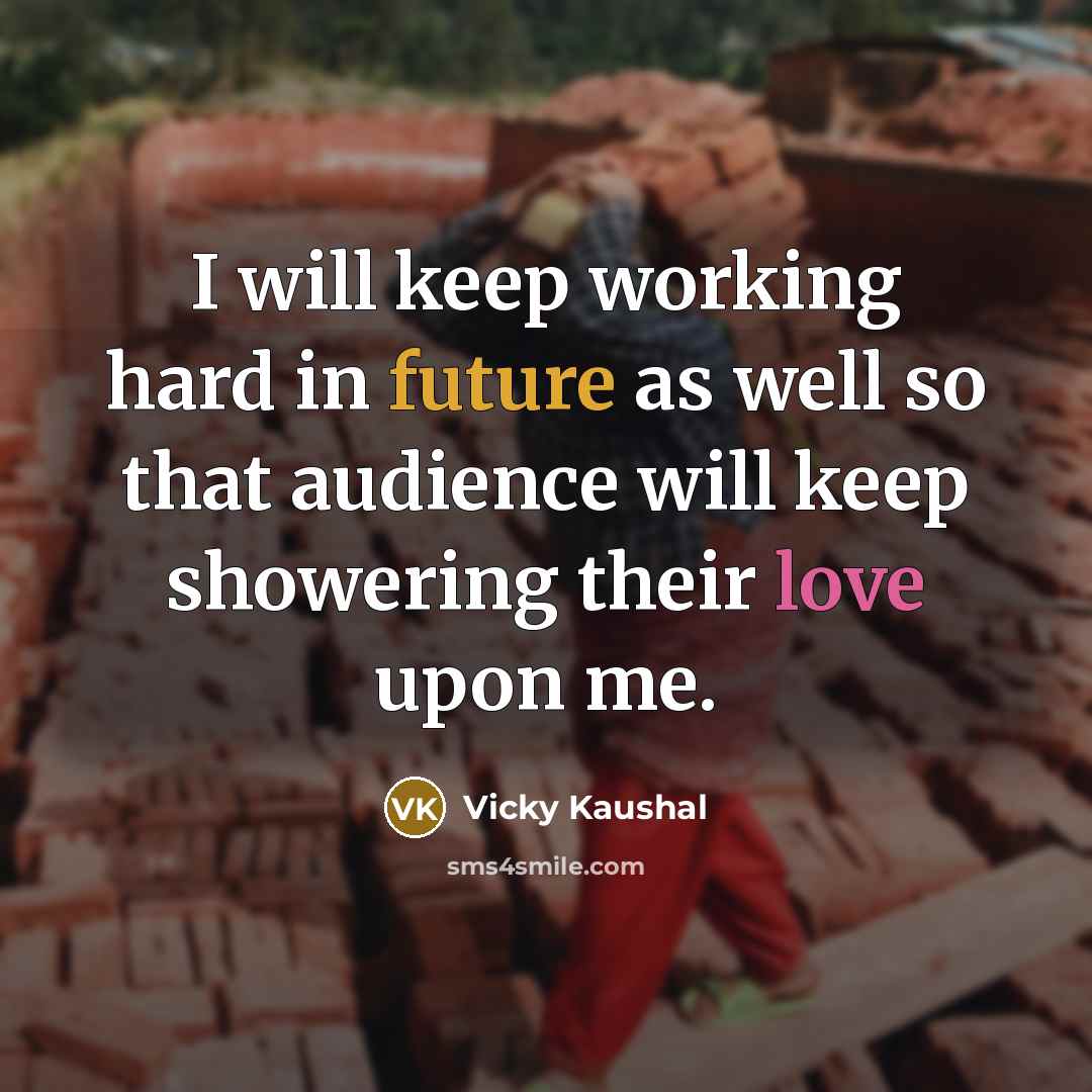 “I will keep working hard in future as well so that audience will keep showering their love upon me.” quote by Vicky Kaushal