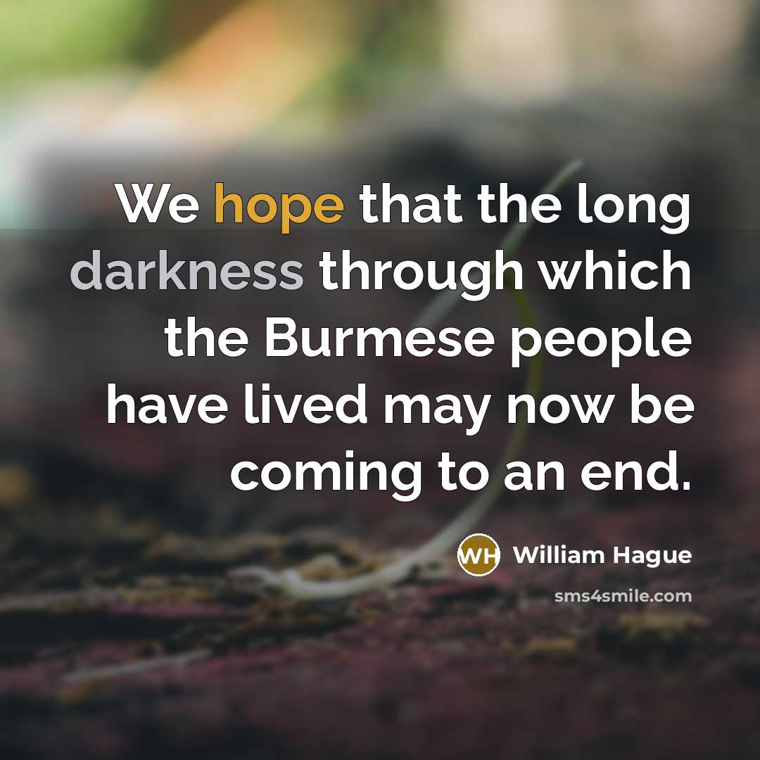 “We hope that the long darkness through which the Burmese people have lived may now be coming to an end.” quote by William Hague