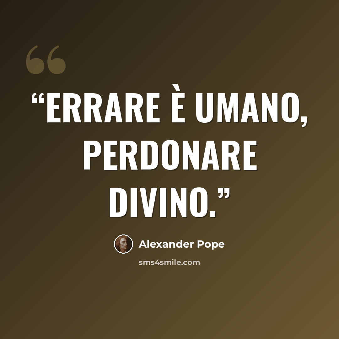“Errare è umano, perdonare divino.” quote by Alexander Pope