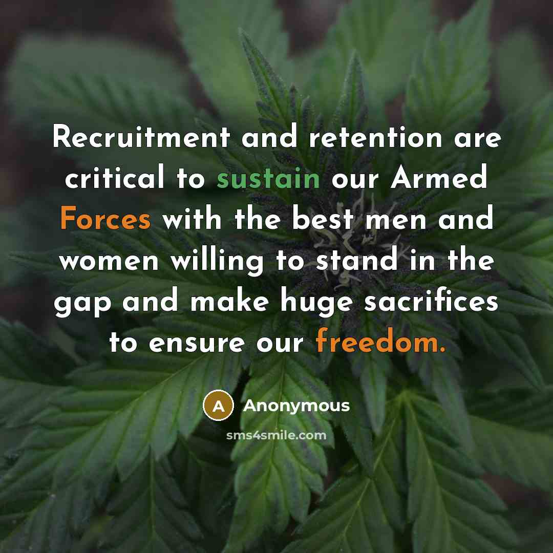 “Recruitment and retention are critical to sustain our Armed Forces with the best men and women willing to stand in the gap and make huge sacrifices to ensure our freedom.” quote by Anonymous