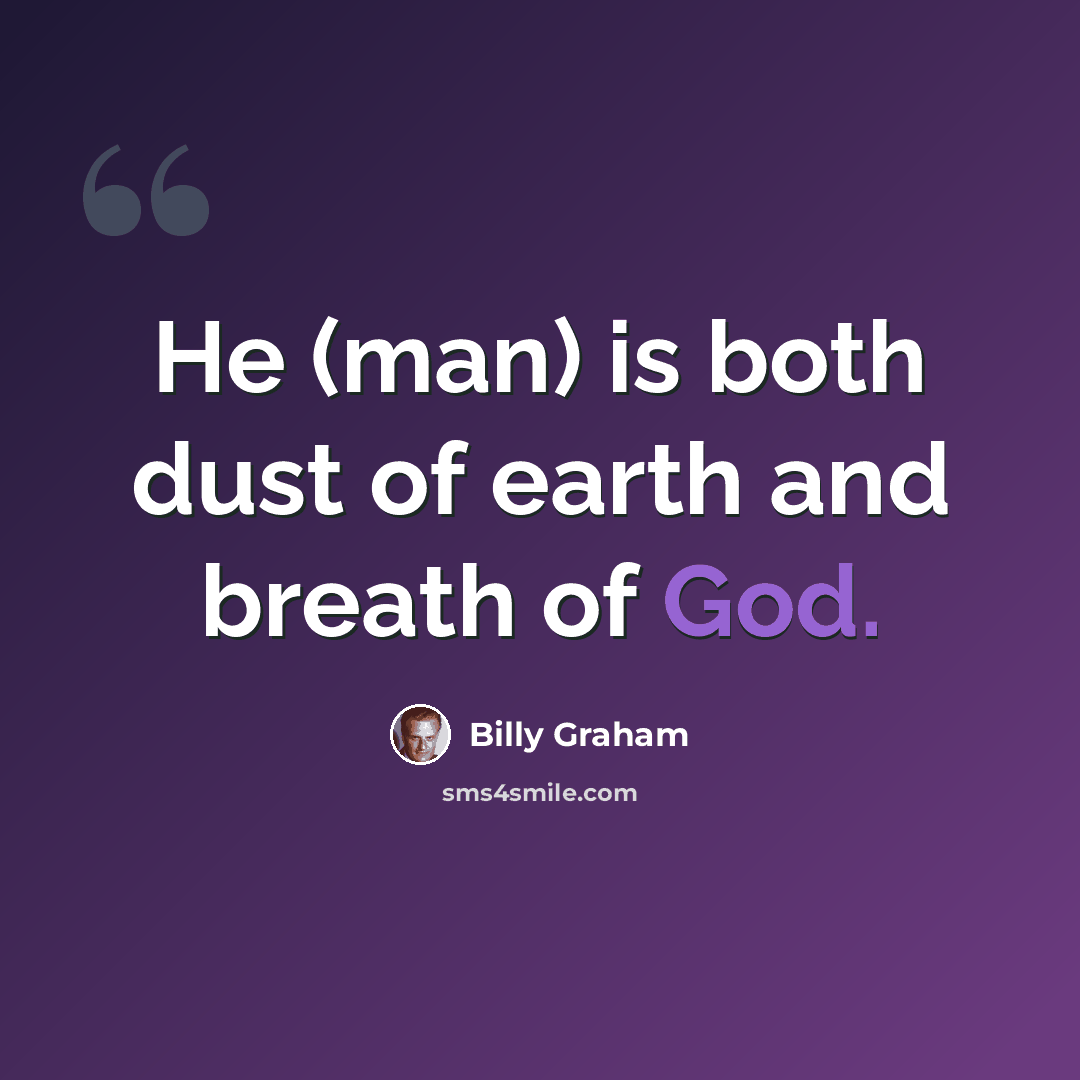 “He (man) is both dust of earth and breath of God.” quote by Billy Graham
