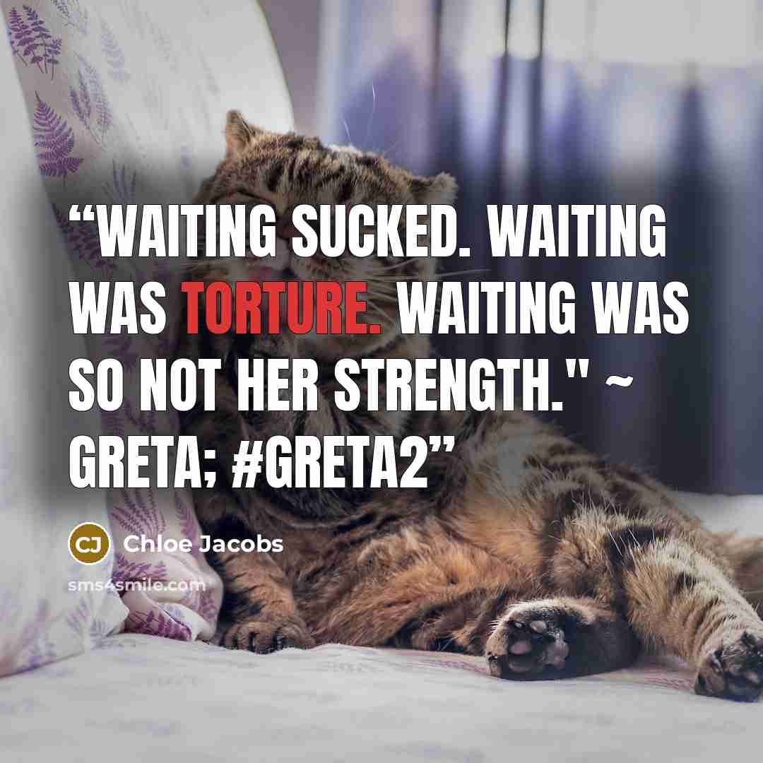 “Waiting sucked. Waiting was torture. Waiting was so not her strength." ~ Greta; #Greta2” quote by Chloe Jacobs