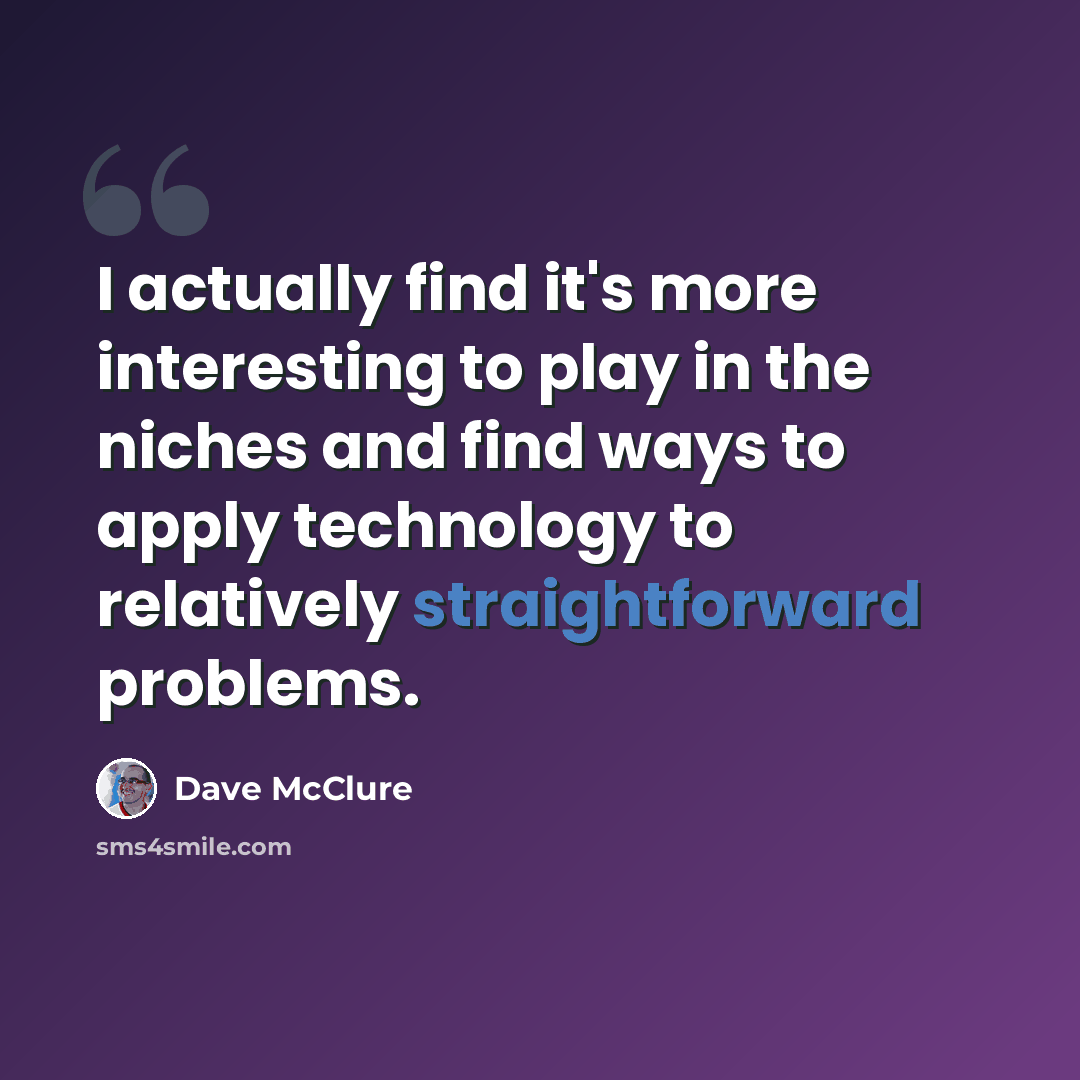 “I actually find it's more interesting to play in the niches and find ways to apply technology to relatively straightforward problems.” quote by Dave McClure