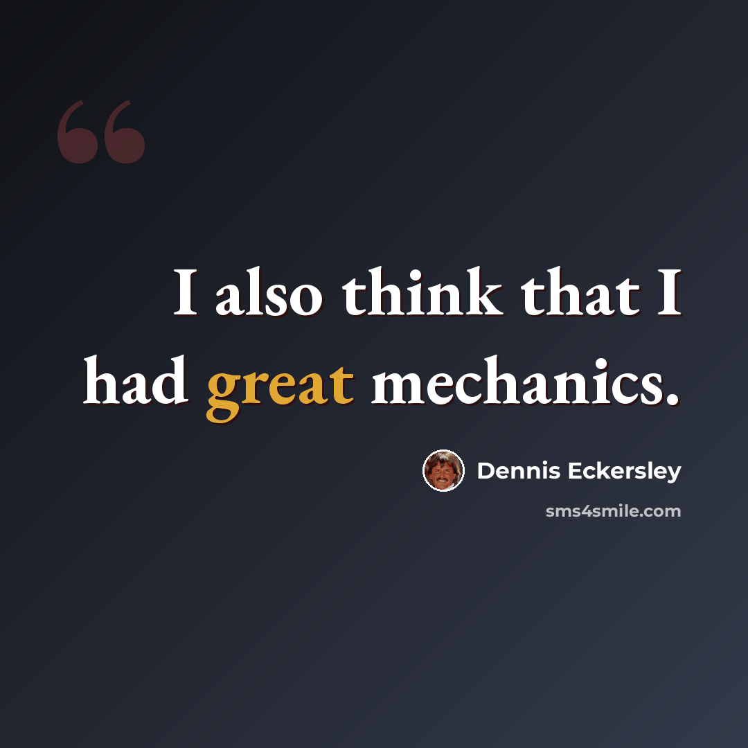“I also think that I had great mechanics.” quote by Dennis Eckersley