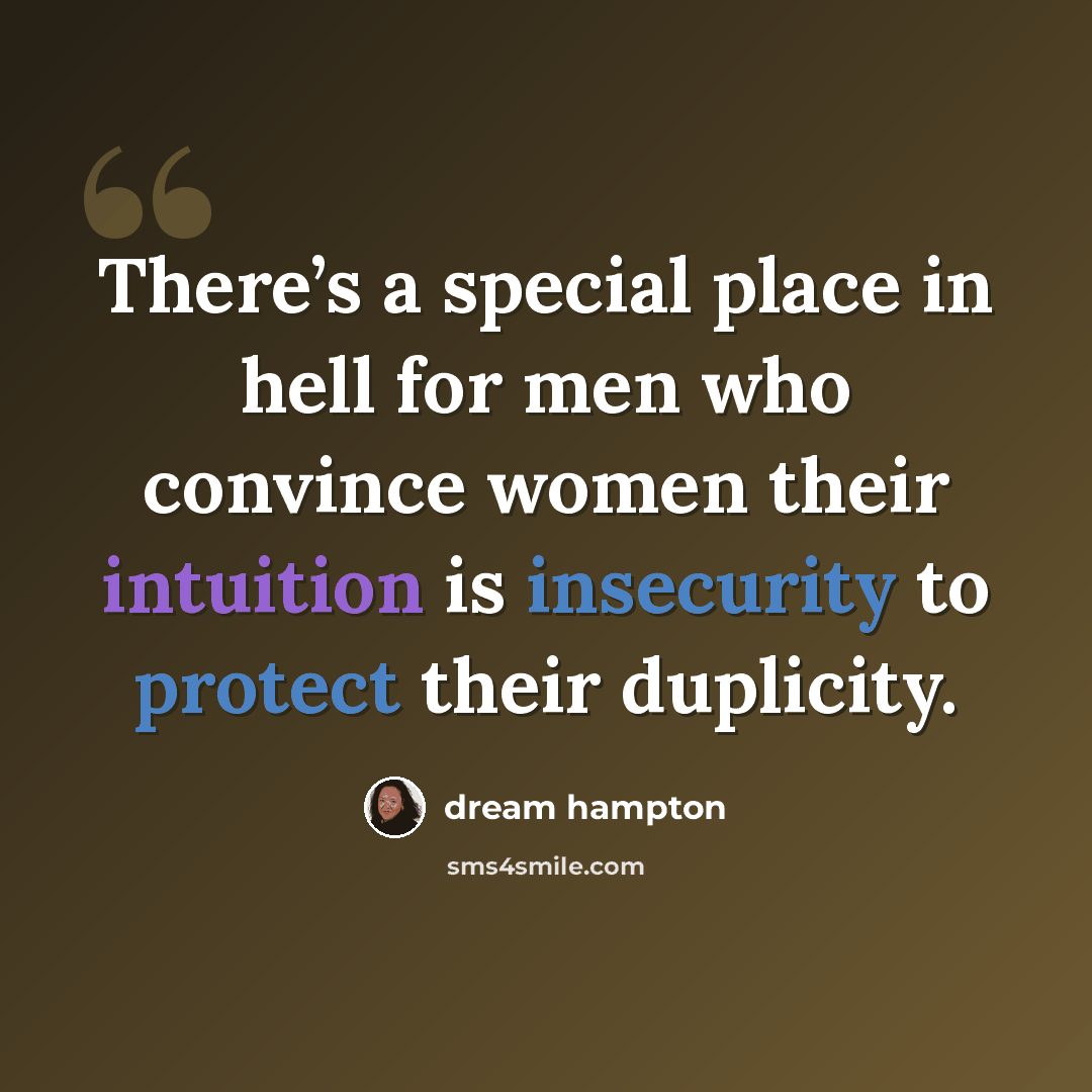 “There’s a special place in hell for men who convince women their intuition is insecurity to protect their duplicity.” quote by dream hampton