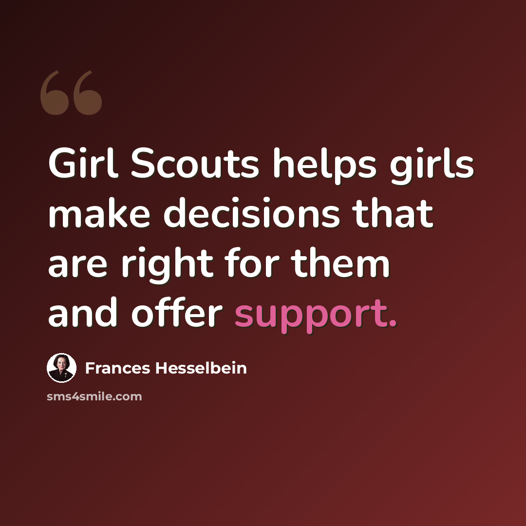“Girl Scouts helps girls make decisions that are right for them and offer support.” quote by Frances Hesselbein