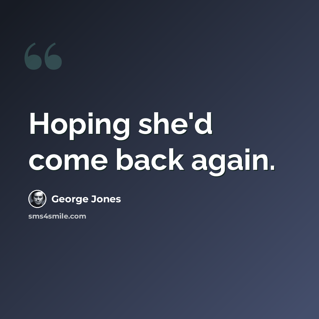 “Hoping she'd come back again.” quote by George Jones