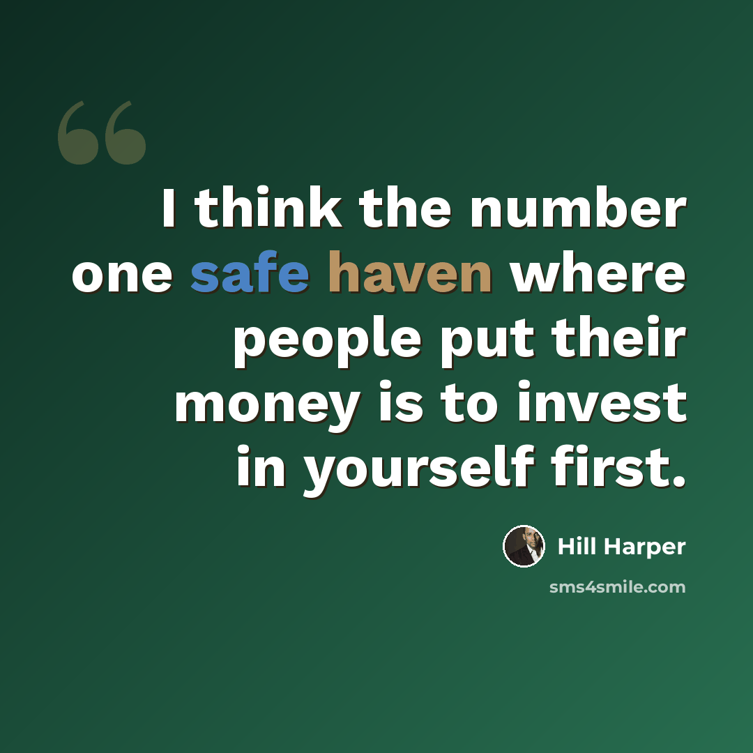 “I think the number one safe haven where people put their money is to invest in yourself first.” quote by Hill Harper